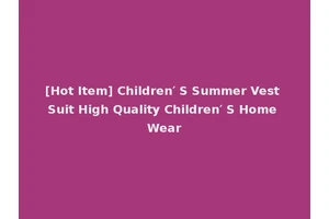 [Hot Item] Children′ S Summer Vest Suit High Quality Children′ S Home Wear