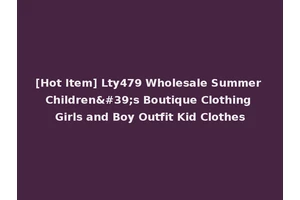 [Hot Item] Lty479 Wholesale Summer Children's Boutique Clothing Girls and Boy Outfit Kid Clothes