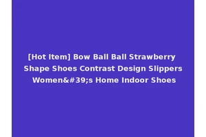 [Hot Item] Bow Ball Ball Strawberry Shape Shoes Contrast Design Slippers Women's Home Indoor Shoes