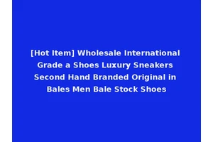[Hot Item] Wholesale International Grade a Shoes Luxury Sneakers Second Hand Branded Original in Bales Men Bale Stock Shoes