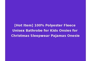[Hot Item] 100% Polyester Fleece Unisex Bathrobe for Kids Onsies for Christmas Sleepwear Pajamas Onesie