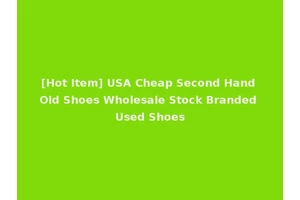[Hot Item] USA Cheap Second Hand Old Shoes Wholesale Stock Branded Used Shoes