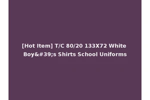 [Hot Item] T/C 80/20 133X72 White Boy's Shirts School Uniforms