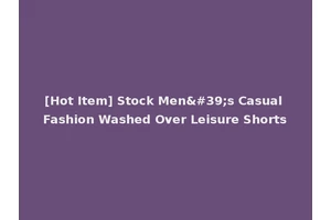 [Hot Item] Stock Men's Casual Fashion Washed Over Leisure Shorts