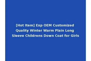 [Hot Item] Exp OEM Customized Quality Winter Warm Plain Long Sleeve Childrens Down Coat for Girls