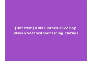 [Hot Item] Kids Clothes 2022 Boy Woven Vest Without Lining Clothes