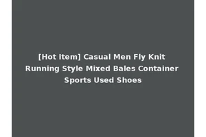 [Hot Item] Casual Men Fly Knit Running Style Mixed Bales Container Sports Used Shoes