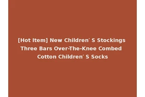 [Hot Item] New Children′ S Stockings Three Bars Over-The-Knee Combed Cotton Children′ S Socks