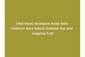 [Hot Item] Newborn Baby Kids Children Nice Infant Knitted Top and Legging Suit