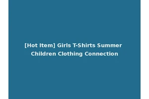 [Hot Item] Girls T-Shirts Summer Children Clothing Connection