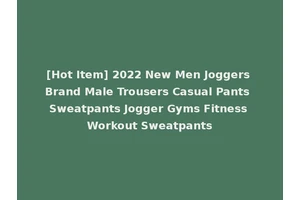 [Hot Item] 2022 New Men Joggers Brand Male Trousers Casual Pants Sweatpants Jogger Gyms Fitness Workout Sweatpants