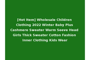 [Hot Item] Wholesale Children Clothing 2022 Winter Baby Plus Cashmere Sweater Warm Seeve Head Girls Thick Sweater Cotton Fashion Inner Clothing Kids Wear
