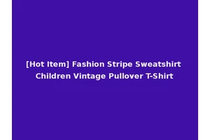 [Hot Item] Fashion Stripe Sweatshirt Children Vintage Pullover T-Shirt