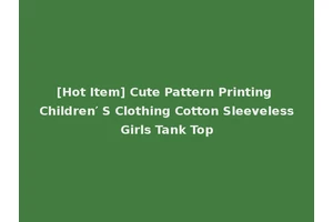 [Hot Item] Cute Pattern Printing Children′ S Clothing Cotton Sleeveless Girls Tank Top