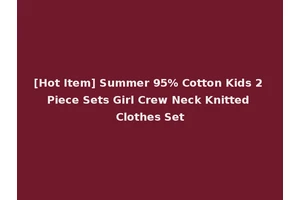 [Hot Item] Summer 95% Cotton Kids 2 Piece Sets Girl Crew Neck Knitted Clothes Set