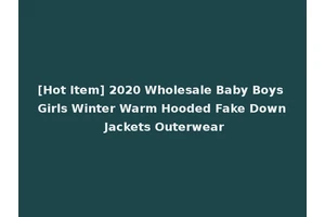 [Hot Item] 2020 Wholesale Baby Boys Girls Winter Warm Hooded Fake Down Jackets Outerwear