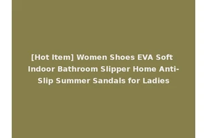 [Hot Item] Women Shoes EVA Soft Indoor Bathroom Slipper Home Anti-Slip Summer Sandals for Ladies