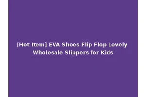 [Hot Item] EVA Shoes Flip Flop Lovely Wholesale Slippers for Kids