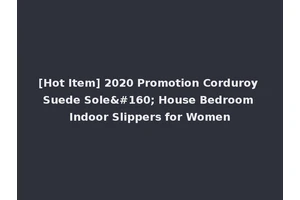 [Hot Item] 2020 Promotion Corduroy Suede Sole  House Bedroom Indoor Slippers for Women
