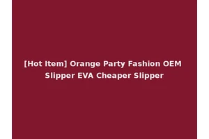 [Hot Item] Orange Party Fashion OEM Slipper EVA Cheaper Slipper