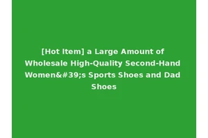 [Hot Item] a Large Amount of Wholesale High-Quality Second-Hand Women's Sports Shoes and Dad Shoes