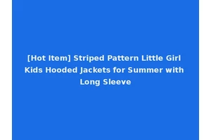 [Hot Item] Striped Pattern Little Girl Kids Hooded Jackets for Summer with Long Sleeve