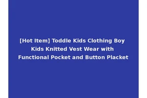 [Hot Item] Toddle Kids Clothing Boy Kids Knitted Vest Wear with Functional Pocket and Button Placket