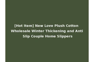 [Hot Item] New Love Plush Cotton Wholesale Winter Thickening and Anti Slip Couple Home Slippers