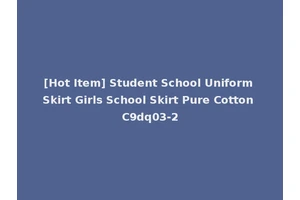 [Hot Item] Student School Uniform Skirt Girls School Skirt Pure Cotton C9dq03-2