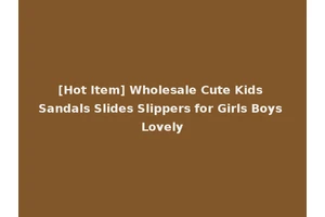 [Hot Item] Wholesale Cute Kids Sandals Slides Slippers for Girls Boys Lovely