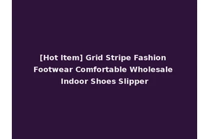 [Hot Item] Grid Stripe Fashion Footwear Comfortable Wholesale Indoor Shoes Slipper