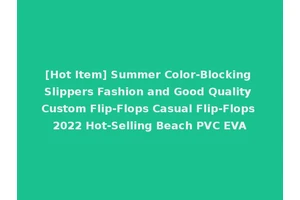 [Hot Item] Summer Color-Blocking Slippers Fashion and Good Quality Custom Flip-Flops Casual Flip-Flops 2022 Hot-Selling Beach PVC EVA