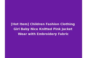 [Hot Item] Children Fashion Clothing Girl Baby Nice Knitted Pink Jacket Wear with Embroidery Fabric