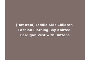 [Hot Item] Toddle Kids Children Fashion Clothing Boy Knitted Cardigan Vest with Buttons