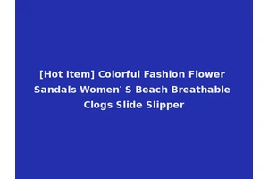 [Hot Item] Colorful Fashion Flower Sandals Women′ S Beach Breathable Clogs Slide Slipper