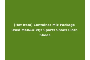 [Hot Item] Container Mix Package Used Men's Sports Shoes Cloth Shoes