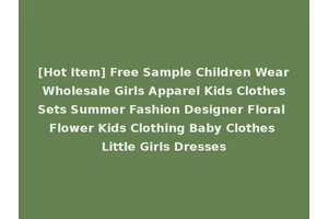 [Hot Item] Free Sample Children Wear Wholesale Girls Apparel Kids Clothes Sets Summer Fashion Designer Floral Flower Kids Clothing Baby Clothes Little Girls Dresses