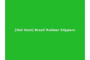 [Hot Item] Brazil Rubber Slippers