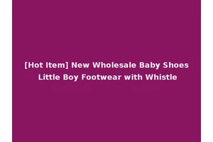 [Hot Item] New Wholesale Baby Shoes Little Boy Footwear with Whistle