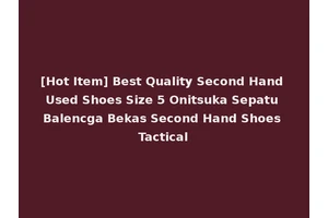 [Hot Item] Best Quality Second Hand Used Shoes Size 5 Onitsuka Sepatu Balencga Bekas Second Hand Shoes Tactical