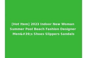 [Hot Item] 2023 Indoor New Woman Summer Pool Beach Fashion Designer Men's Shoes Slippers Sandals