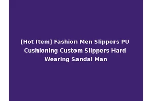 [Hot Item] Fashion Men Slippers PU Cushioning Custom Slippers Hard Wearing Sandal Man