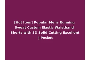 [Hot Item] Popular Mens Running Sweat Custom Elastic Waistband Shorts with 3D Solid Cutting Excellent J Pocket