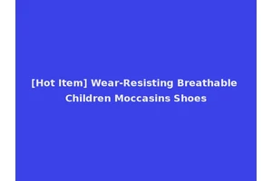 [Hot Item] Wear-Resisting Breathable Children Moccasins Shoes