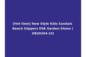 [Hot Item] New Style Kids Sandals Beach Slippers EVA Garden Shoes (HB20304-10)