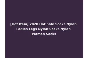 [Hot Item] 2020 Hot Sale Socks Nylon Ladies Legs Nylon Socks Nylon Women Socks