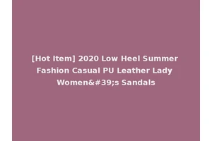 [Hot Item] 2020 Low Heel Summer Fashion Casual PU Leather Lady Women's Sandals