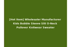 [Hot Item] Wholesaler Manufacturer Kids Bubble Sleeve Slit O-Neck Pullover Knitwear Sweater