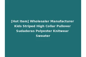 [Hot Item] Wholesaler Manufacturer Kids Striped High Collar Pullover Sudaderas Polyester Knitwear Sweater