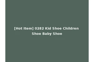 [Hot Item] 0282 Kid Shoe Children Shoe Baby Shoe